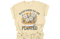 Bloom Where You Are Planted Tee